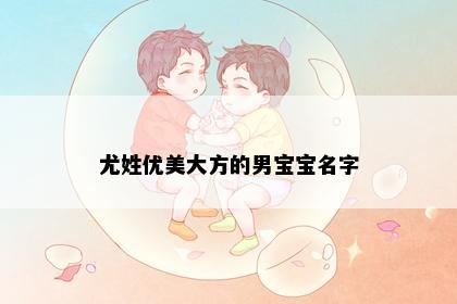 尤姓优美大方的男宝宝名字