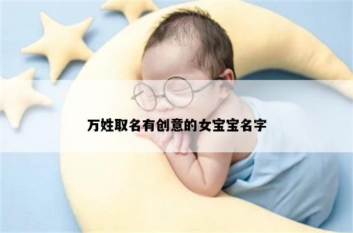 万姓取名有创意的女宝宝名字